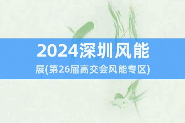 2024深圳風能展(第26屆高交會風能專區(qū))