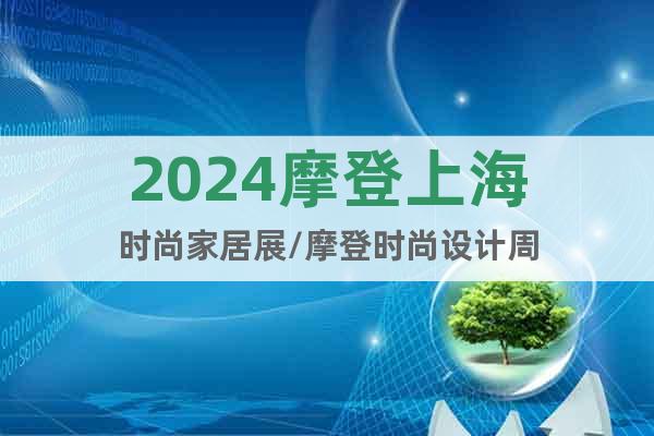 2024摩登上海時尚家居展/摩登時尚設(shè)計(jì)周