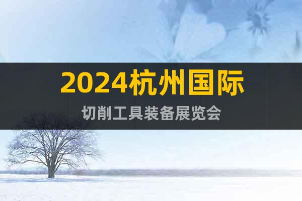 2024杭州国际切削工具装备展览会