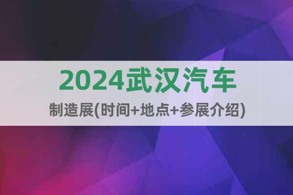 2024武漢汽車制造展(時間+地點+參展介紹)