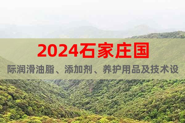2024石家庄国际润滑油脂、添加剂、养护用品及技术设备展览会