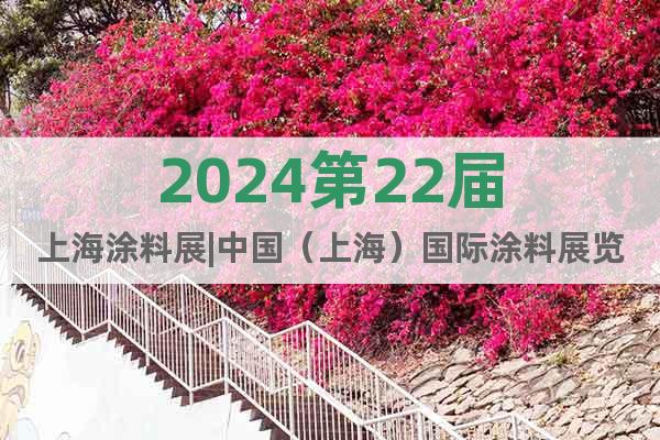 2024第22屆上海涂料展|中國(guó)（上海）國(guó)際涂料展覽會(huì)
