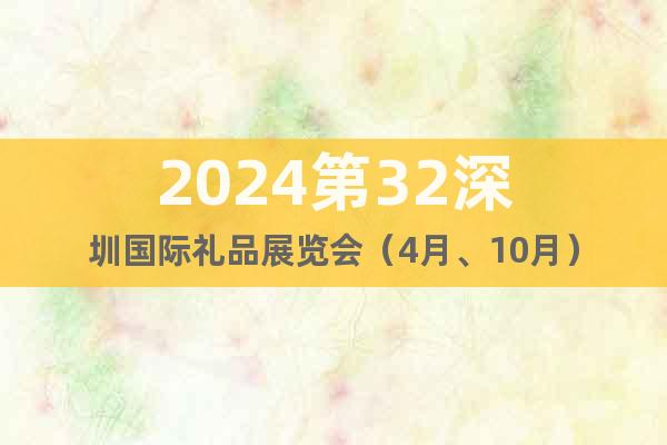 2024第32深圳国际礼品展览会（4月、10月）