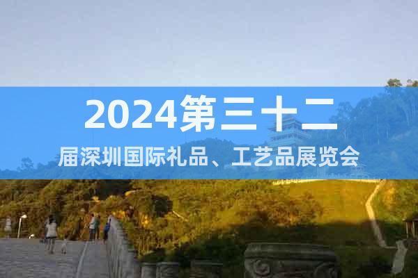 2024第三十二届深圳国际礼品、工艺品展览会