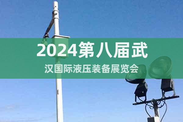 2024第八届武汉国际液压装备展览会