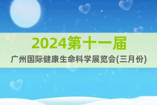 2024第十一届广州国际健康生命科学展览会(三月份)
