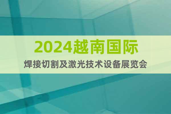 2024越南国际焊接切割及激光技术设备展览会