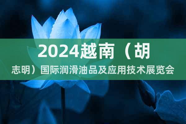 2024越南（胡志明）国际润滑油品及应用技术展览会