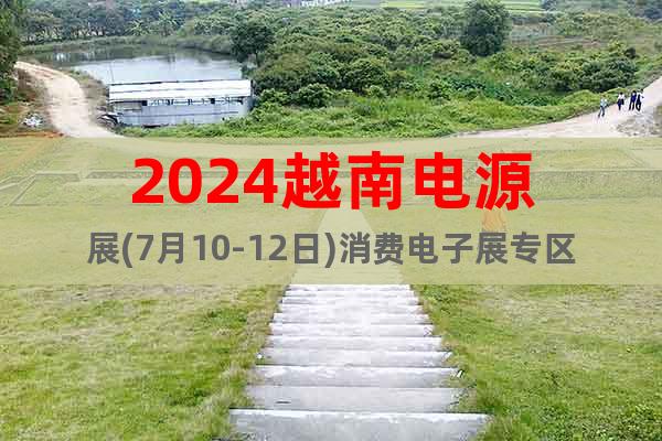 2024越南電源展(7月10-12日)消費(fèi)電子展專區(qū)