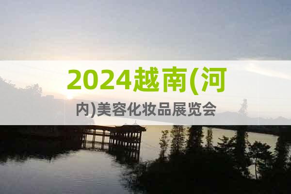 2024越南(河内)美容化妆品展览会