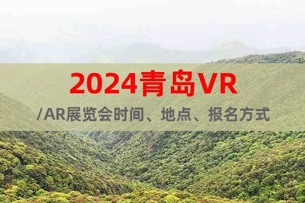 2024青岛VR/AR展览会时间、地点、报名方式