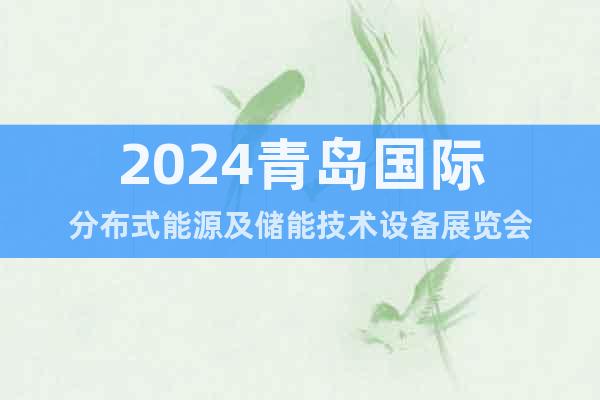 2024青岛国际分布式能源及储能技术设备展览会