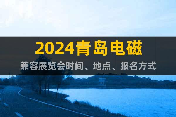 2024青岛电磁兼容展览会时间、地点、报名方式