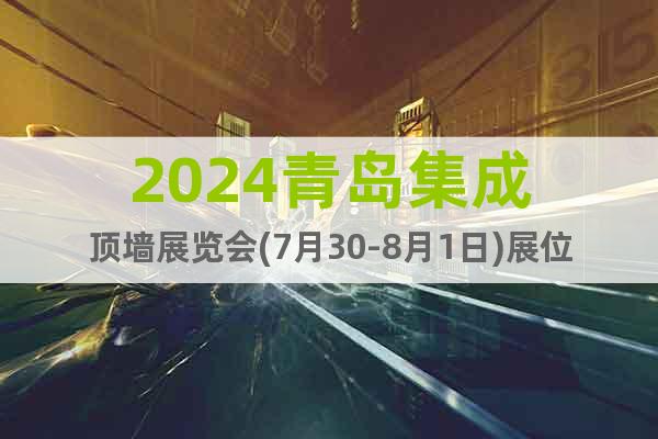 2024青岛集成顶墙展览会(7月30-8月1日)展位预订