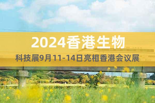 2024香港生物科技展9月11-14日亮相香港会议展览中心