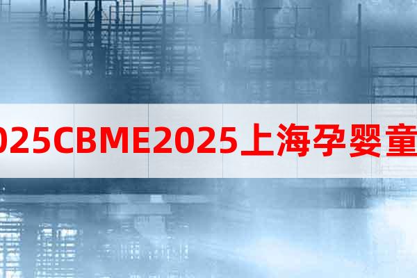 2025CBME2025上海孕嬰童展