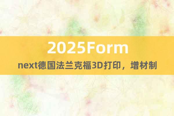 2025Formnext德國法蘭克福3D打印，增材制造展覽會(huì)