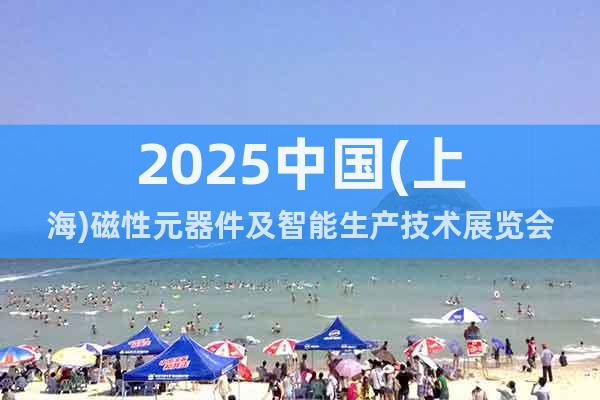 2025中國(上海)磁性元器件及智能生產技術展覽會