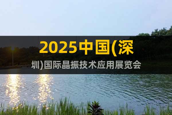 2025中國(深圳)國際晶振技術(shù)應(yīng)用展覽會