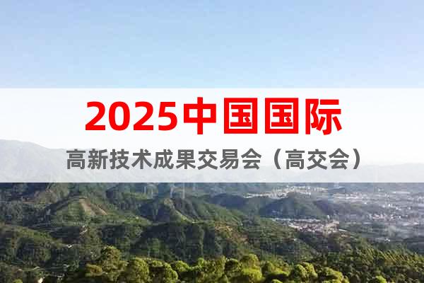 2025中國國際高新技術(shù)成果交易會(huì)（高交會(huì)）