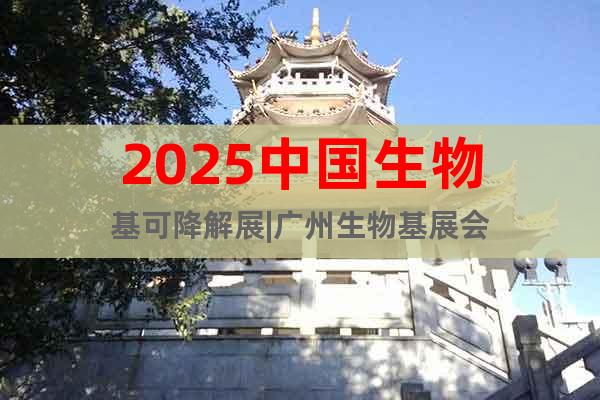 2025中國生物基可降解展|廣州生物基展會