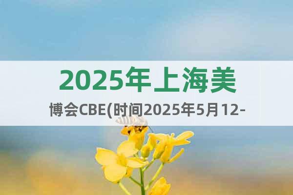 2025年上海美博會CBE(時間2025年5月12-14日)