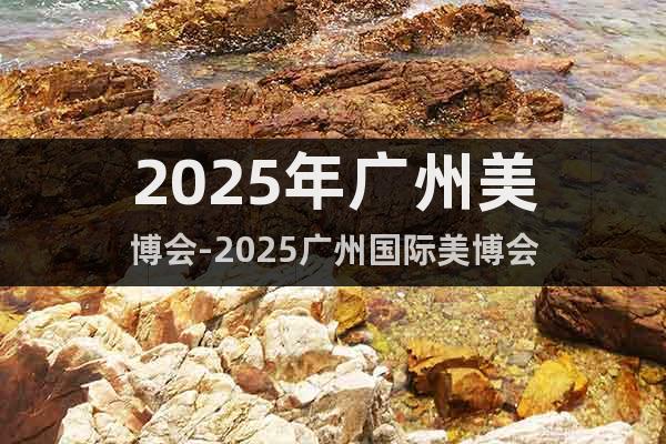 2025年廣州美博會-2025廣州國際美博會