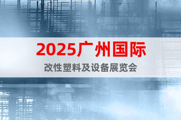 2025廣州國際改性塑料及設備展覽會