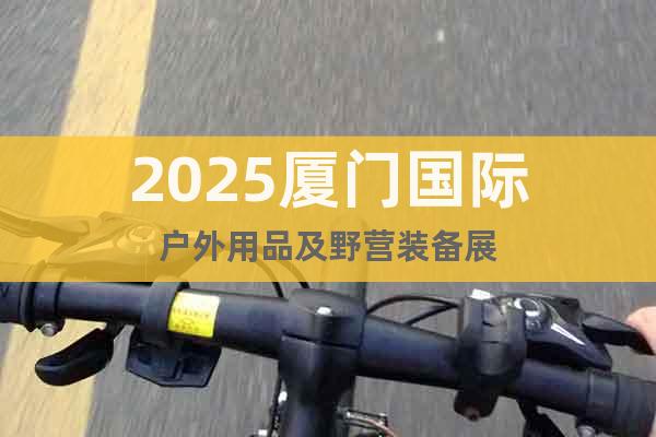 2025廈門國際戶外用品及野營裝備展
