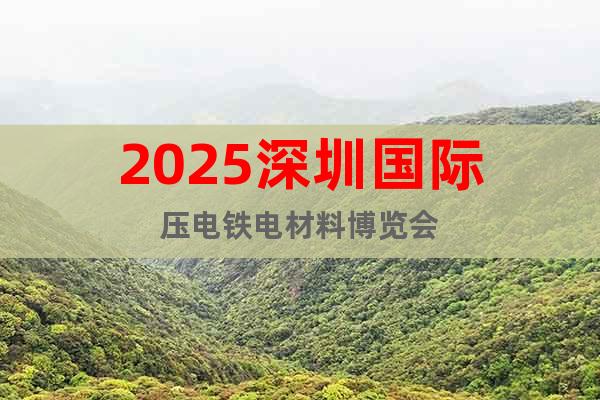 2025深圳國際壓電鐵電材料博覽會