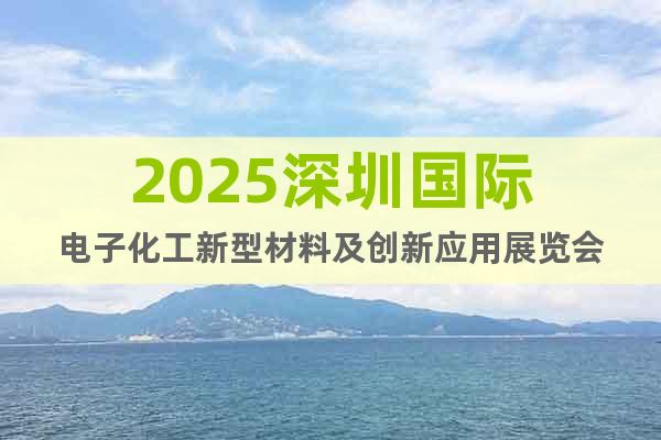 2025深圳國(guó)際電子化工新型材料及創(chuàng)新應(yīng)用展覽會(huì)