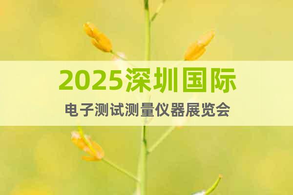 2025深圳國際電子測試測量儀器展覽會