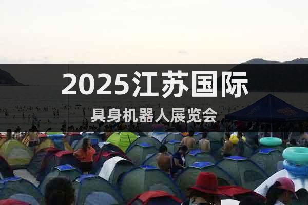 2025江蘇國際具身機(jī)器人展覽會