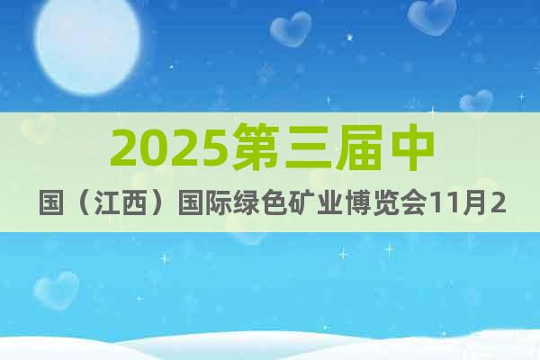 2025第三屆中國（江西）國際綠色礦業博覽會11月23日開展