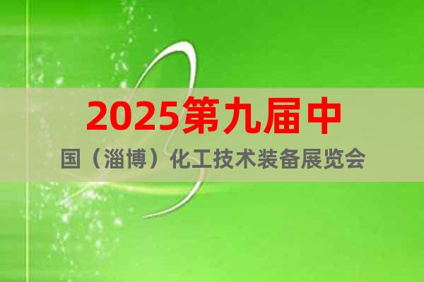 2025第九屆中國（淄博）化工技術(shù)裝備展覽會(huì)