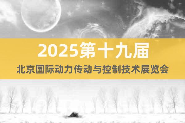 2025第十九屆北京國際動力傳動與控制技術(shù)展覽會