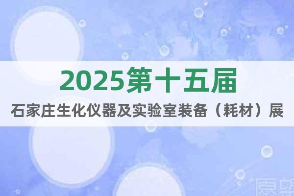 2025第十五屆石家莊生化儀器及實(shí)驗(yàn)室裝備（耗材）展覽會(huì)