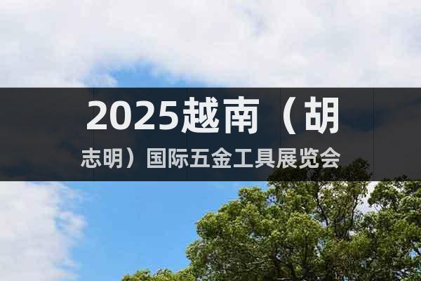 2025越南（胡志明）國際五金工具展覽會