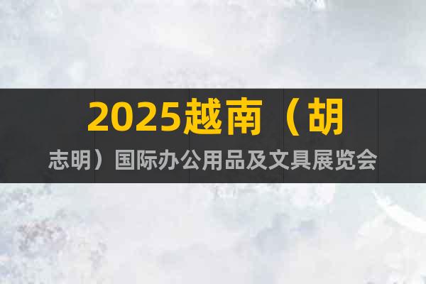 2025越南（胡志明）國際辦公用品及文具展覽會(huì)