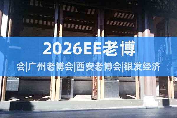2026EE老博會|廣州老博會|西安老博會|銀發(fā)經(jīng)濟博覽會