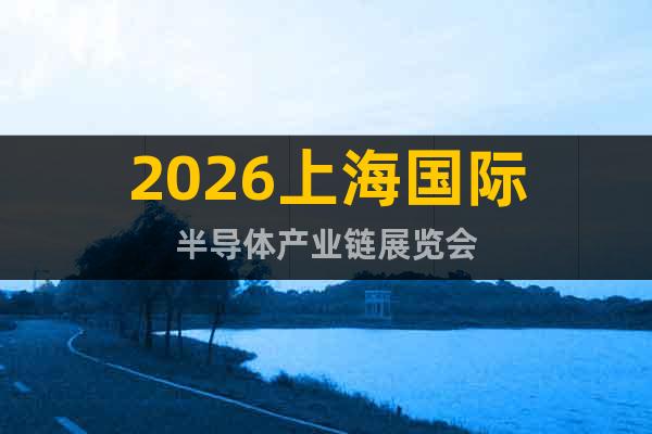 2026上海國(guó)際半導(dǎo)體產(chǎn)業(yè)鏈展覽會(huì)