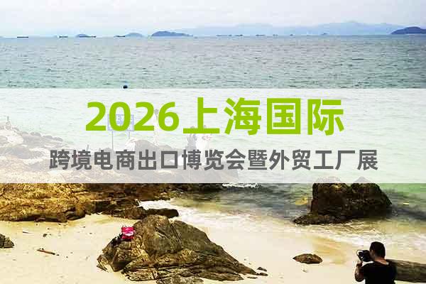 2026上海國際跨境電商出口博覽會(huì)暨外貿(mào)工廠展