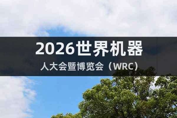 2026世界機(jī)器人大會暨博覽會（WRC）