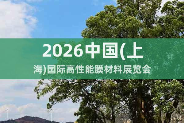 2026中國(guó)(上海)國(guó)際高性能膜材料展覽會(huì)