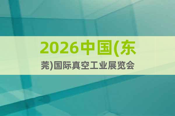 2026中國(東莞)國際真空工業(yè)展覽會