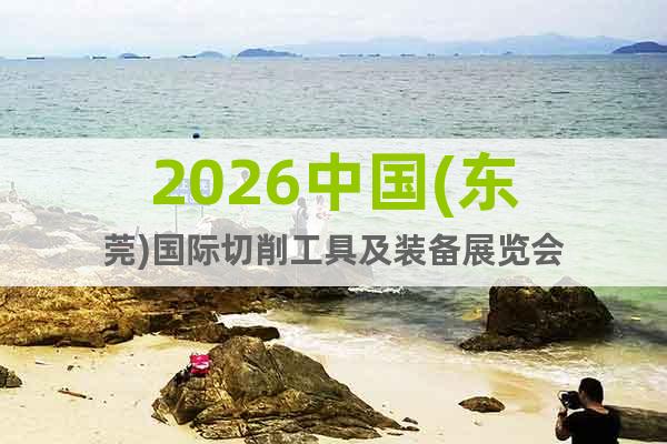 2026中國(東莞)國際切削工具及裝備展覽會