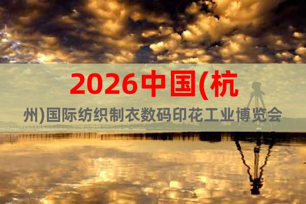 2026中國(杭州)國際紡織制衣數(shù)碼印花工業(yè)博覽會