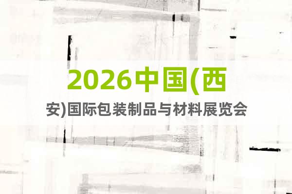 2026中國(西安)國際包裝制品與材料展覽會