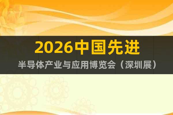 2026中國先進(jìn)半導(dǎo)體產(chǎn)業(yè)與應(yīng)用博覽會（深圳展）