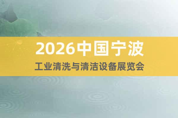 2026中國寧波工業(yè)清洗與清潔設(shè)備展覽會(huì)